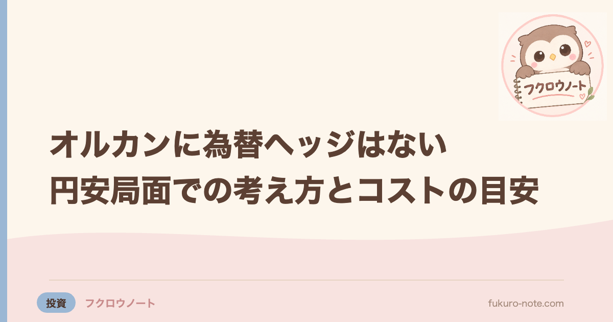 オルカンに為替ヘッジはない｜円安局面での考え方とコストの目安