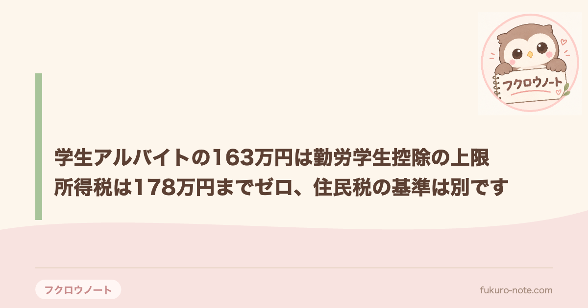 学生アルバイトの163万円は勤労学生控除の上限｜所得税は178万円までゼロ、住民税の基準は別です